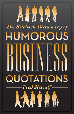 Biteback Dictionary of Humorous Business Quotations